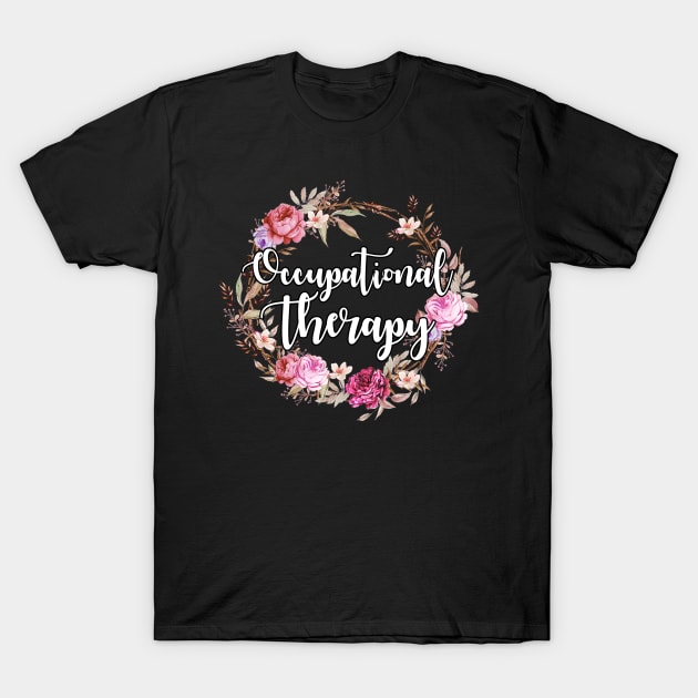 Floral Occupational Therapy Shirt OT Therapist Gifts Women tee T-Shirt by danielsho90